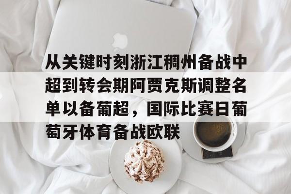 爱游戏APP-从关键时刻浙江稠州备战中超到转会期阿贾克斯调整名单以备葡超，国际比赛日葡萄牙体育备战欧联的简单介绍